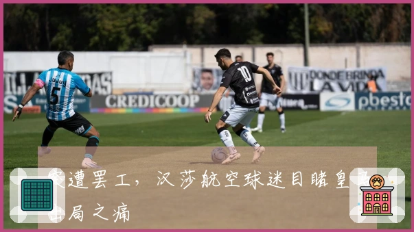 突遭罢工，汉莎航空球迷目睹皇马出局之痛