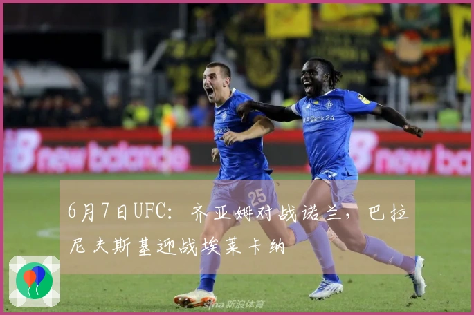 6月7日UFC：齐亚姆对战诺兰，巴拉尼夫斯基迎战埃莱卡纳