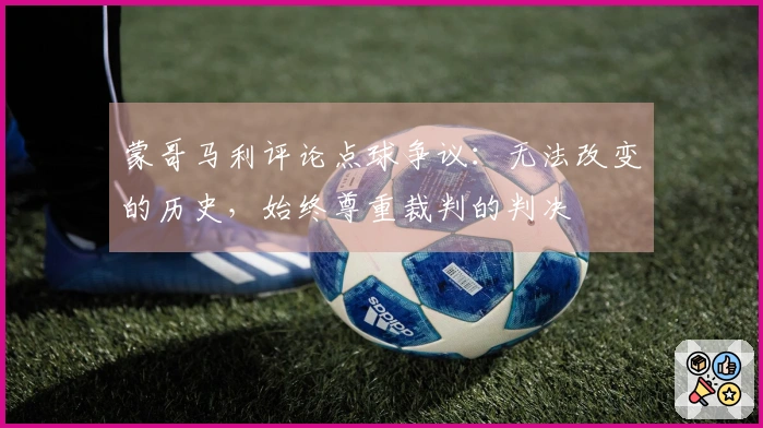 蒙哥马利评论点球争议：无法改变的历史，始终尊重裁判的判决